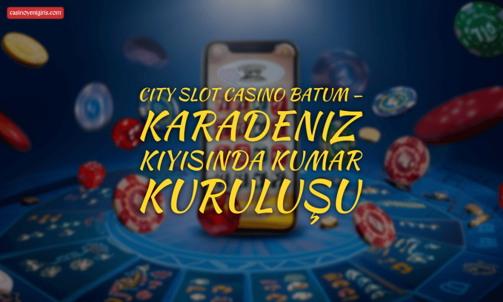 City Slot Casino Batum — Karadeniz Kıyısında Kumar Kuruluşu